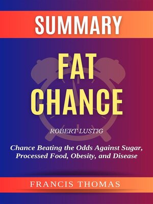 cover image of Summary of Fat Chance by Robert Lustig -Chance Beating the Odds Against Sugar, Processed Food, Obesity, and Disease